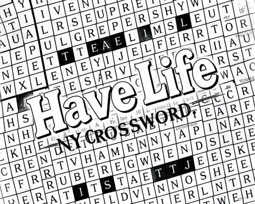 Have Life NYT Crossword